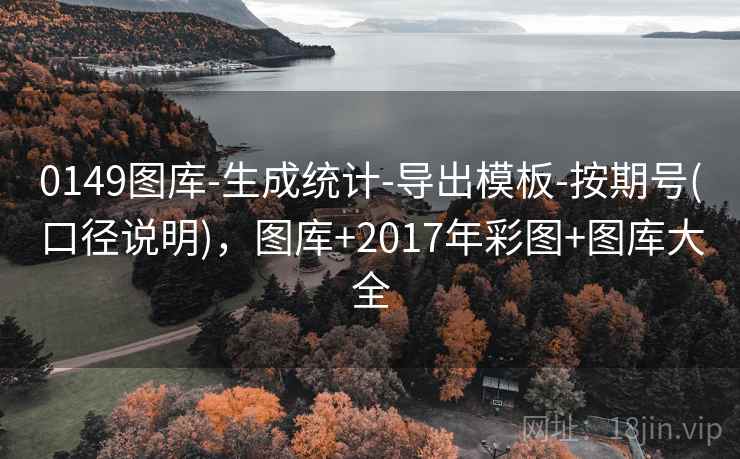 0149图库-生成统计-导出模板-按期号(口径说明)，图库+2017年彩图+图库大全