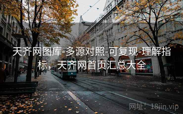 天齐网图库-多源对照-可复现-理解指标，天齐网首页汇总大全