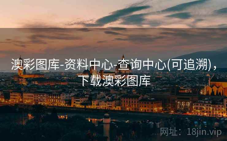 澳彩图库-资料中心-查询中心(可追溯),下载澳彩图库 澳彩图库-资料中心-查询中心(可追溯),下载澳彩图库