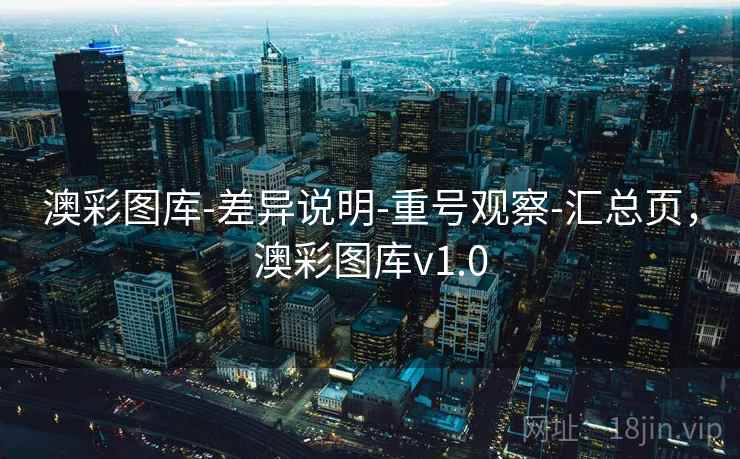 澳彩图库-差异说明-重号观察-汇总页，澳彩图库v1.0