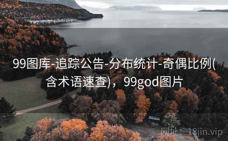 99图库-追踪公告-分布统计-奇偶比例(含术语速查)，99god图片