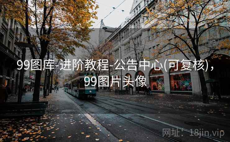 99图库-进阶教程-公告中心(可复核),99图片头像 99图库-进阶教程-公告中心(可复核),99图片头像