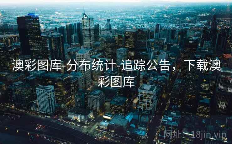 澳彩图库-分布统计-追踪公告，下载澳彩图库