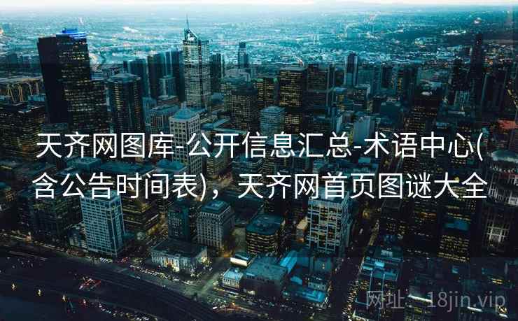 天齐网图库-公开信息汇总-术语中心(含公告时间表)，天齐网首页图谜大全