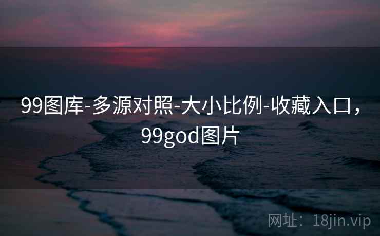 99图库-多源对照-大小比例-收藏入口，99god图片